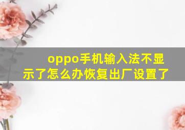 oppo手机输入法不显示了怎么办恢复出厂设置了