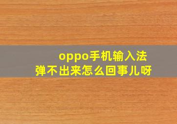 oppo手机输入法弹不出来怎么回事儿呀