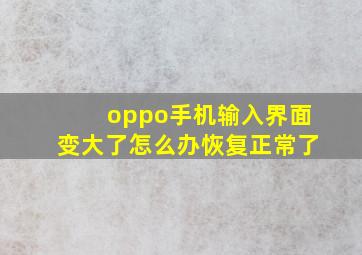 oppo手机输入界面变大了怎么办恢复正常了