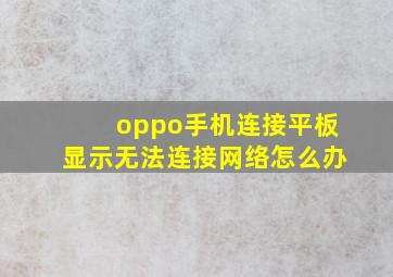 oppo手机连接平板显示无法连接网络怎么办