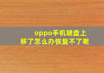 oppo手机键盘上移了怎么办恢复不了呢