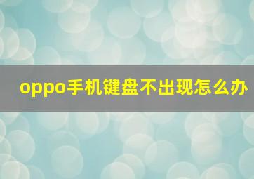 oppo手机键盘不出现怎么办