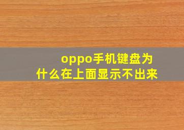 oppo手机键盘为什么在上面显示不出来