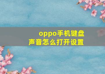 oppo手机键盘声音怎么打开设置