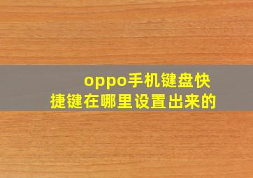 oppo手机键盘快捷键在哪里设置出来的