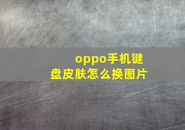 oppo手机键盘皮肤怎么换图片