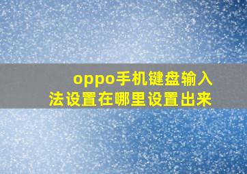 oppo手机键盘输入法设置在哪里设置出来