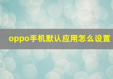 oppo手机默认应用怎么设置