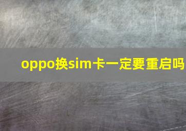 oppo换sim卡一定要重启吗