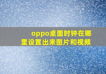 oppo桌面时钟在哪里设置出来图片和视频