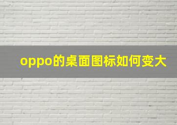 oppo的桌面图标如何变大