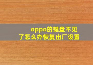 oppo的键盘不见了怎么办恢复出厂设置