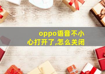 oppo语音不小心打开了,怎么关闭