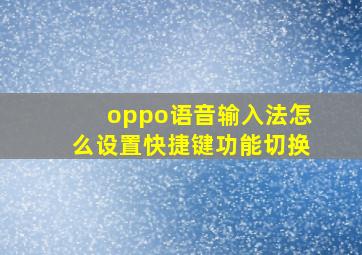 oppo语音输入法怎么设置快捷键功能切换