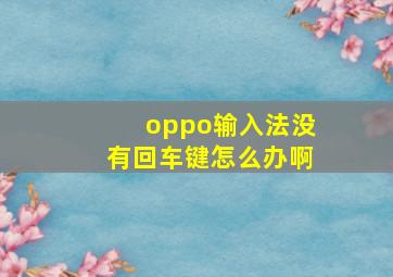 oppo输入法没有回车键怎么办啊