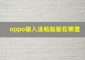 oppo输入法粘贴板在哪里