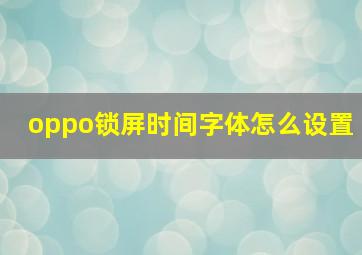 oppo锁屏时间字体怎么设置