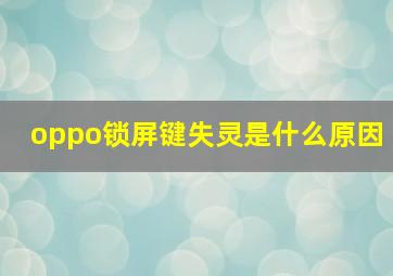 oppo锁屏键失灵是什么原因