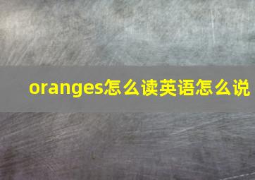 oranges怎么读英语怎么说