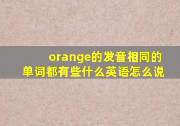 orange的发音相同的单词都有些什么英语怎么说