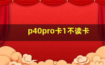 p40pro卡1不读卡