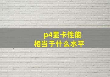 p4显卡性能相当于什么水平