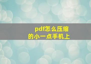 pdf怎么压缩的小一点手机上