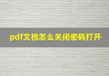 pdf文档怎么关闭密码打开