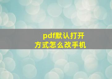 pdf默认打开方式怎么改手机