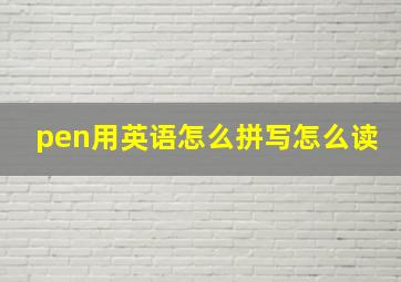 pen用英语怎么拼写怎么读