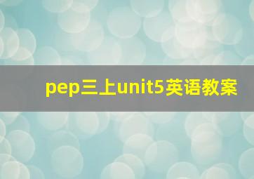 pep三上unit5英语教案