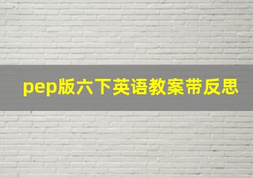 pep版六下英语教案带反思