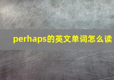 perhaps的英文单词怎么读