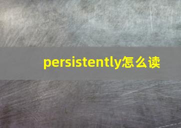 persistently怎么读