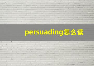 persuading怎么读