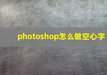 photoshop怎么做空心字