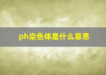 ph染色体是什么意思