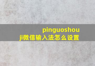 pinguoshouji微信输入法怎么设置