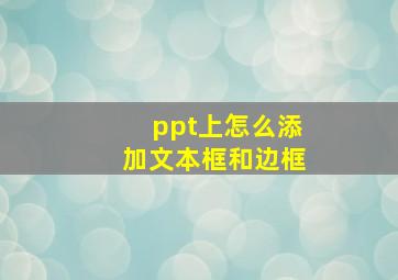 ppt上怎么添加文本框和边框