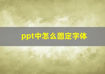 ppt中怎么固定字体