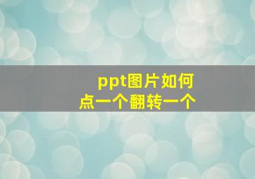 ppt图片如何点一个翻转一个