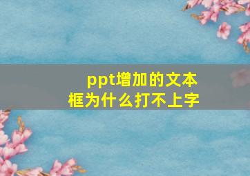 ppt增加的文本框为什么打不上字