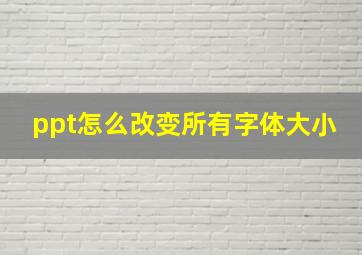 ppt怎么改变所有字体大小