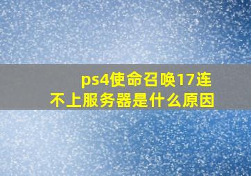 ps4使命召唤17连不上服务器是什么原因