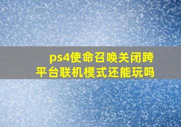 ps4使命召唤关闭跨平台联机模式还能玩吗