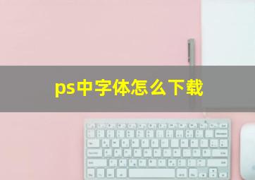 ps中字体怎么下载