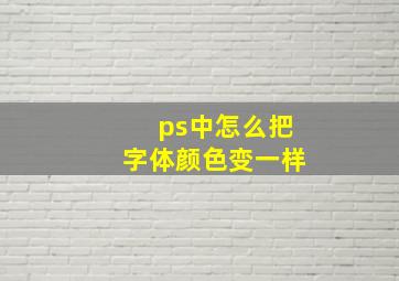 ps中怎么把字体颜色变一样