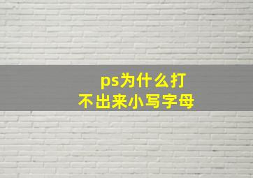 ps为什么打不出来小写字母