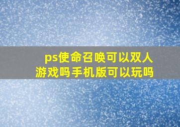 ps使命召唤可以双人游戏吗手机版可以玩吗