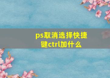 ps取消选择快捷键ctrl加什么